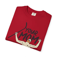 Your Mom Unisex Garment-Dyed T-shirt - PBH