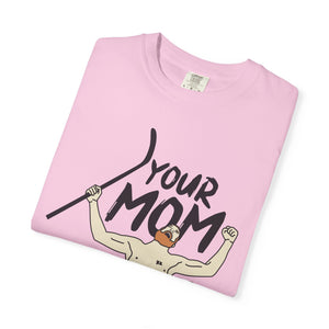 Your Mom Unisex Garment-Dyed T-shirt - PBH