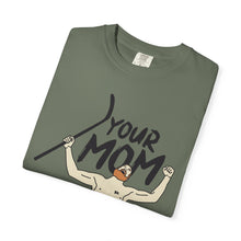 Your Mom Unisex Garment-Dyed T-shirt - PBH