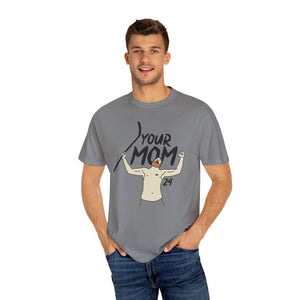 Your Mom Unisex Garment-Dyed T-shirt - PBH