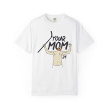 Your Mom Unisex Garment-Dyed T-shirt - PBH