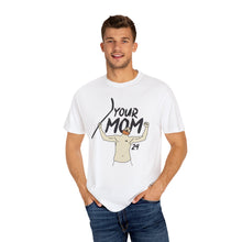 Your Mom Unisex Garment-Dyed T-shirt - PBH