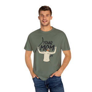 Your Mom Unisex Garment-Dyed T-shirt - PBH