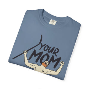 Your Mom Unisex Garment-Dyed T-shirt - PBH