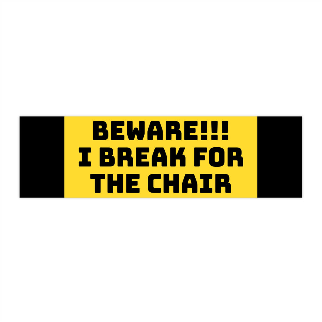 Bumper Stickers - Beware I break for the chair