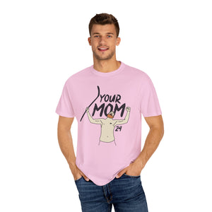 Your Mom Unisex Garment-Dyed T-shirt - PBH