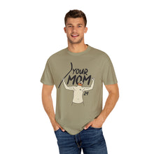 Your Mom Unisex Garment-Dyed T-shirt - PBH