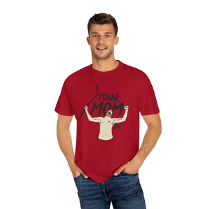 Your Mom Unisex Garment-Dyed T-shirt - PBH
