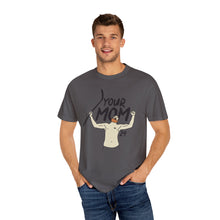 Your Mom Unisex Garment-Dyed T-shirt - PBH