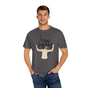 Your Mom Unisex Garment-Dyed T-shirt - PBH