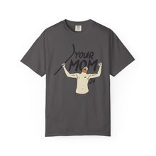 Your Mom Unisex Garment-Dyed T-shirt - PBH