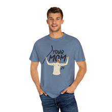 Your Mom Unisex Garment-Dyed T-shirt - PBH