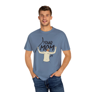 Your Mom Unisex Garment-Dyed T-shirt - PBH