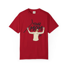 Your Mom Unisex Garment-Dyed T-shirt - PBH